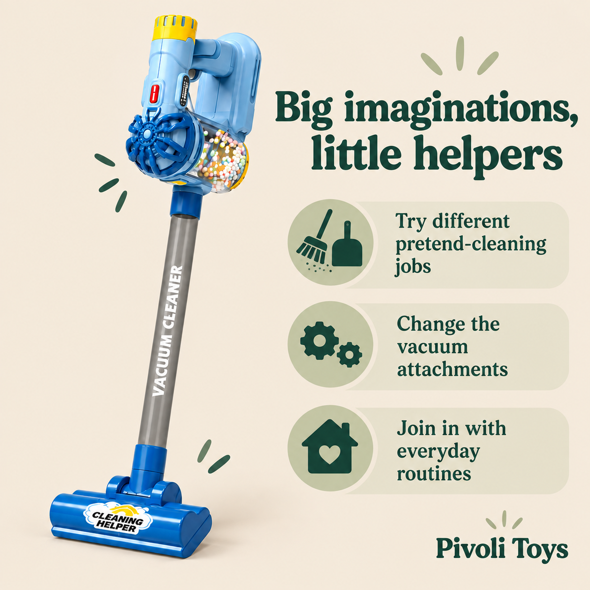3-in-1 Toy Vacuum Cleaner and Cleaning Set benefits: Try different pretend-cleaning jobs; Change the vacuum attachments; Join in with everyday routines